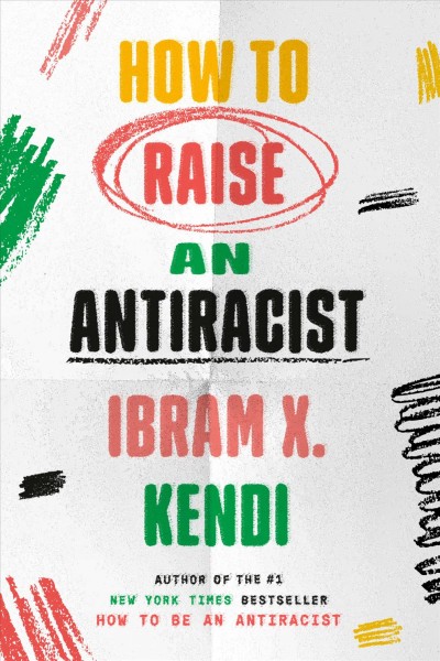 How to raise an antiracist / Ibram X. Kendi.
