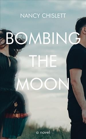 Bombing the moon : a novel / Nancy Chislett.