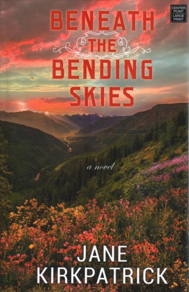 Beneath the bending skies / Jane Kirkpatrick.