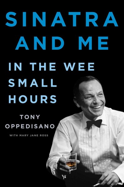 Sinatra and me : in the wee small hours / Tony Oppedisano with Mary Jane Ross.
