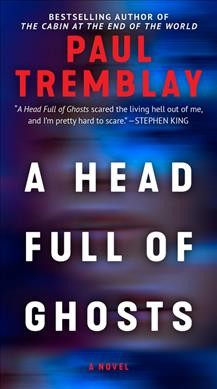 A head full of ghosts : a novel /  Paul Tremblay. 