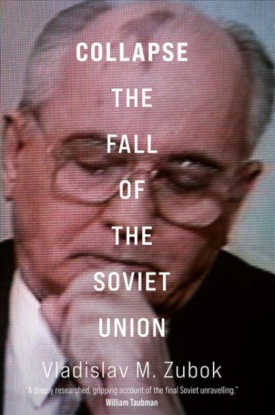 Collapse : the fall of the Soviet Union / Vladislav M. Zubok.