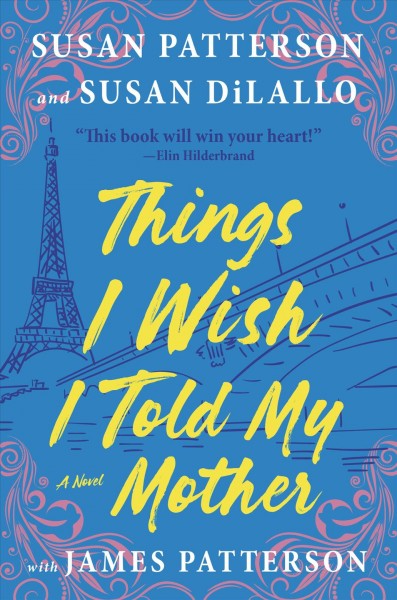 Things I wish I told my mother / Susan Patterson and Susan DiLallo with James Patterson.