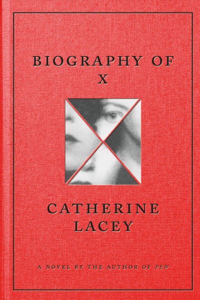Biography of X : a novel / Catherine Lacey.