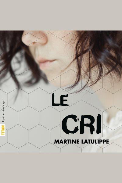Le cri [electronic resource]. Martine Latulippe.