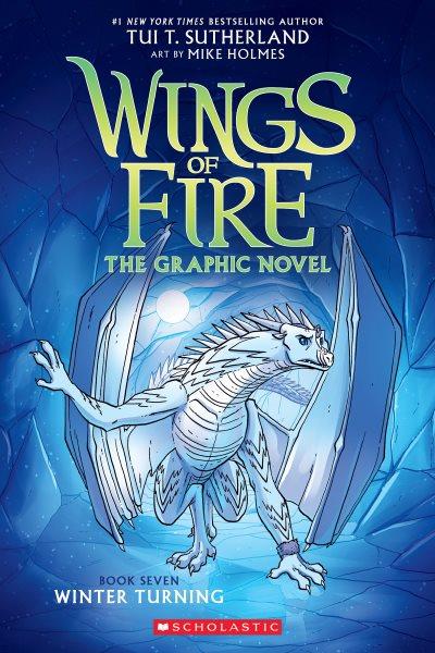 Wings of fire. Book seven, Winter turning : the graphic novel / by Tui T. Sutherland ; adapted by Barry Deutsch and Rachel Swirsky ; art by Mike Holmes ; color by Maarta Laiho ; lettering by E.K. Weaver.