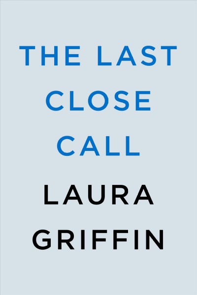 The last close call / Laura Griffin.