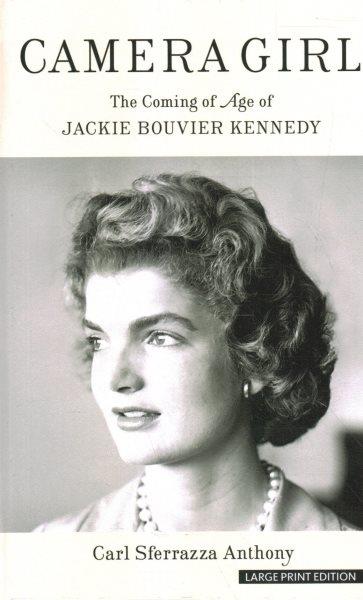 Camera girl : the coming of age of Jackie Bouvier Kennedy / Carl Sferrazza Anthony.