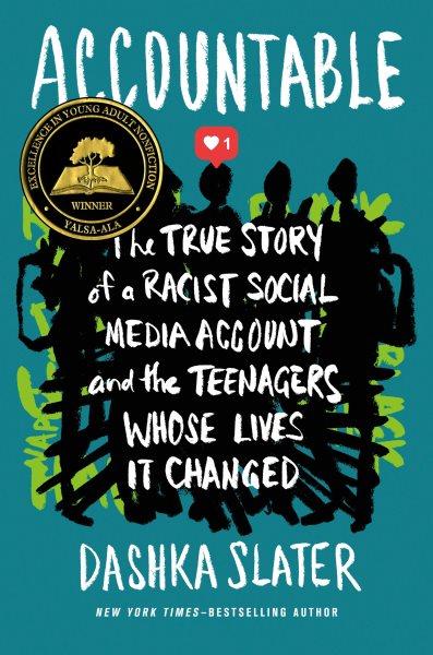 Accountable : the true story of a racist social media account and the teenagers whose lives it changed / Dashka Slater.