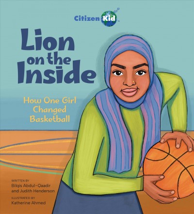 Lion on the inside: How one girl changed basketball / written by Bilqis Abdul-Qaadir with Judith Henderson ; illustrated by Katherine Ahmed.