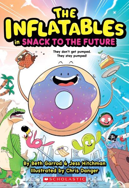 The inflatables in snack to the future  #5 / by Beth Garrod & Jess Hitchman ; illustrated by Chris Danger.