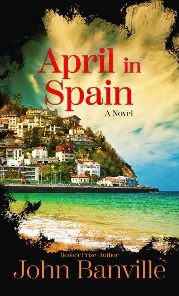 April in Spain : a novel / John Banville.