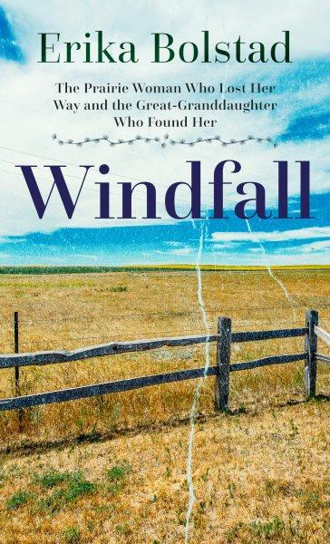 Windfall [large print edition] : the prairie woman who lost her way and the great-granddaughter who found her / Erika Bolstad.