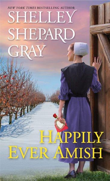 Happily ever Amish / Shelley Shepard Gray.