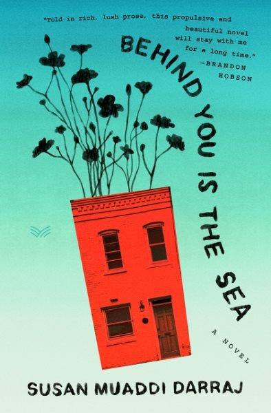 Behind you is the sea : a novel / Susan Muaddi Darraj.