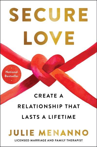 Secure love : create a relationship that lasts a lifetime / Julie Menanno.