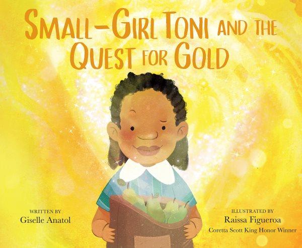 Small-girl Toni and the quest for gold / written by Giselle Anatol ; illustrated by Raissa Figueroa.