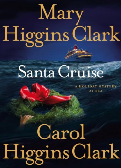 Santa cruise : a holiday mystery at sea / Mary Higgins Clark, Carol Higgins Clark.