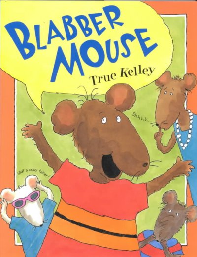 Blabber mouse / True Kelley.