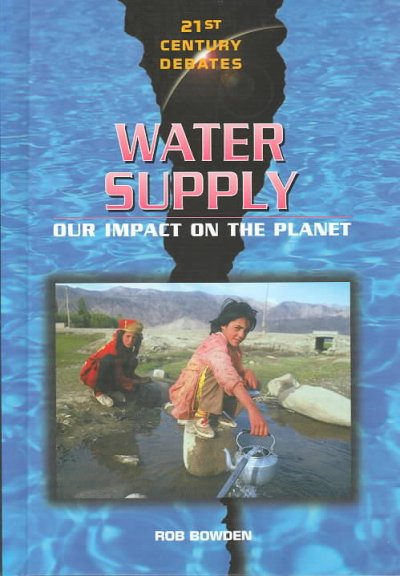 Water supply : our impact on the planet / Rob Bowden.