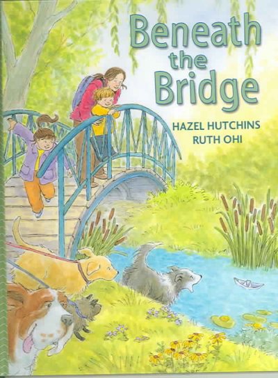 Beneath the bridge / by Hazel Hutchins ; art Ruth Ohi.