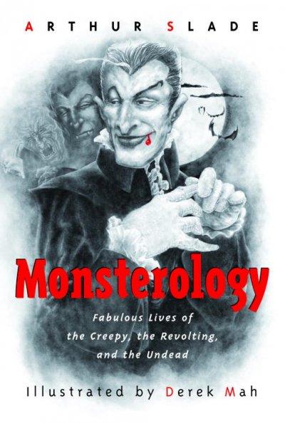 Monsterology : Fabulous lives of the creepy, the revolting, and the undead.
