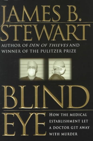Blind eye : how the medical establishment let a doctor get away with murder / James B. Stewart.