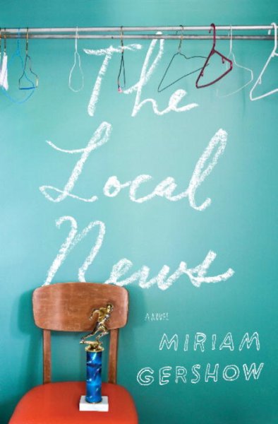 The local news : a novel / Miriam Gershow.