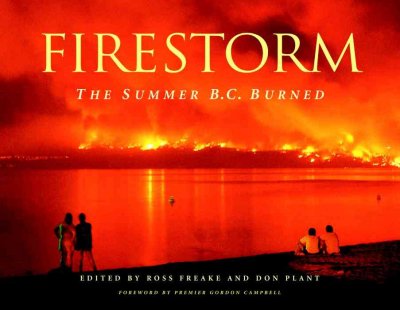 Fire storm : the summer B.C. burned / edited by Ross Freake and Don Plant.