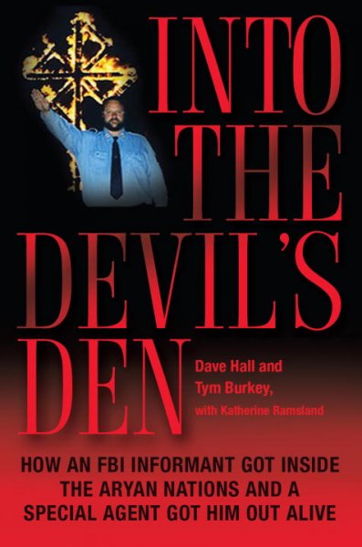 Into the devil's den : how an FBI agent got inside the Aryan Nations and a special agent got him out alive / Dave Hall and Tym Burkey, with Katherine M. Ramsland.