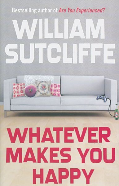 Whatever makes you happy / William Sutcliffe.