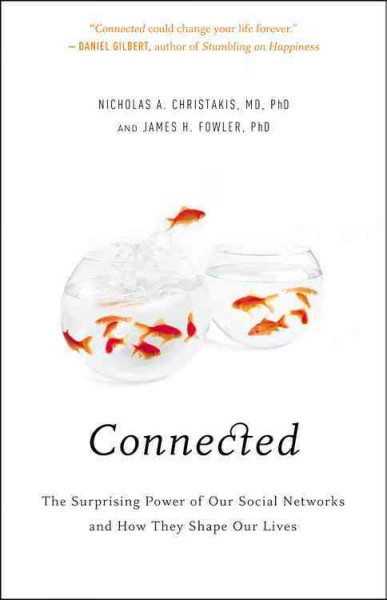 Connected : the surprising power of our social networks and how they shape our  lives / Nicholas A. Christakis, James H. Fowler.