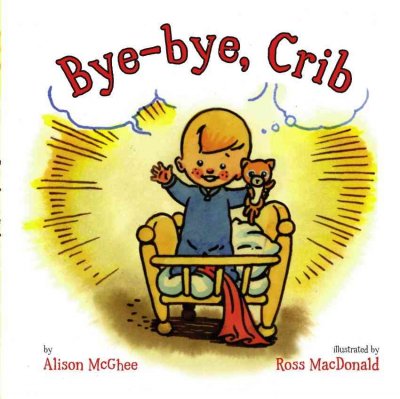 Bye-bye, crib / by Alison McGhee ; illustrated by Ross MacDonald.