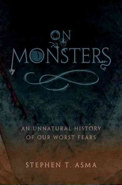 On monsters : an unnatural history of our worst fears / Stephen T. Asma.