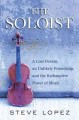The soloist a lost dream, an unlikely friendship, and the redemptive power of music  Cover Image