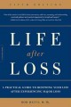 Life after loss : a practical guide to renewing your life after experiencing major loss  Cover Image