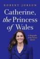 Catherine, the Princess of Wales : a biography of the future queen  Cover Image